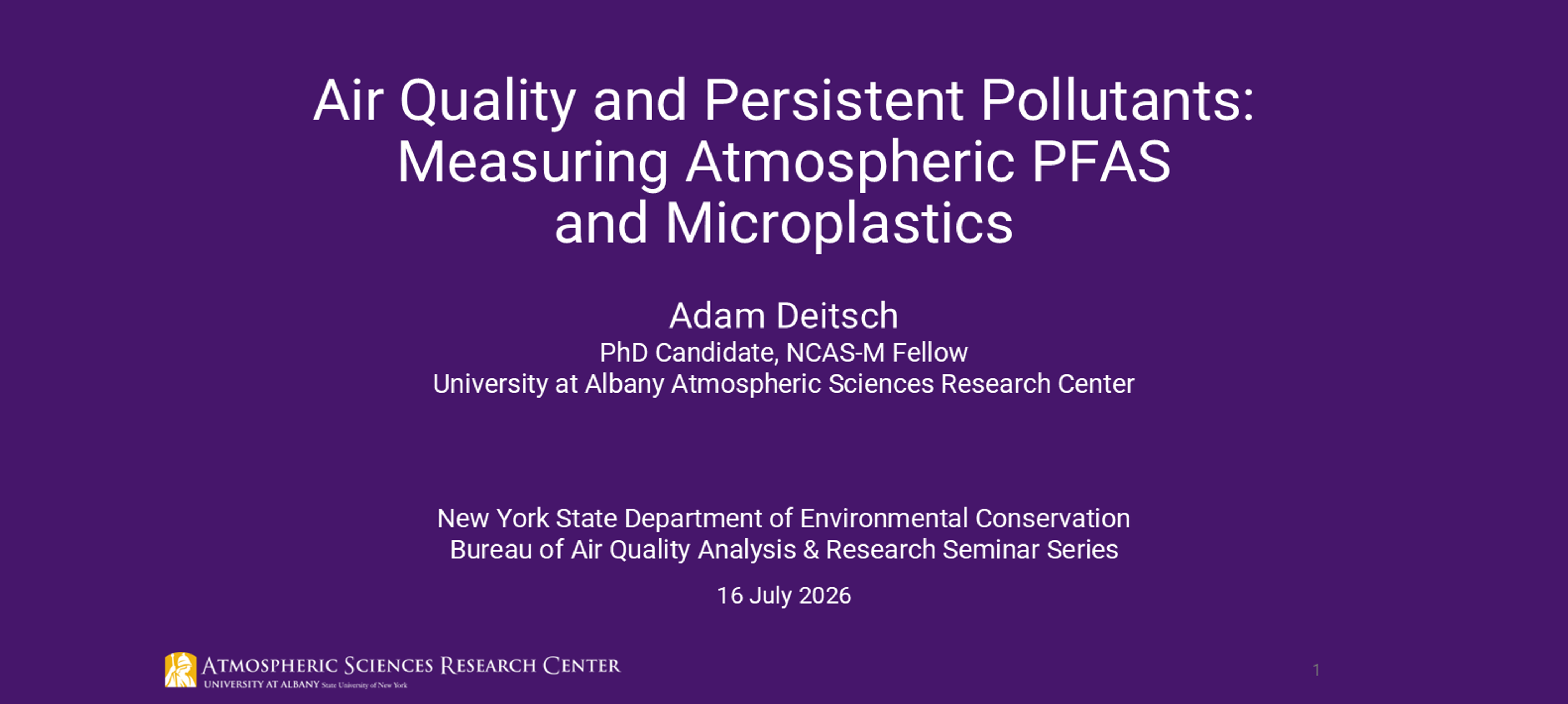 Air Quality and Persistent Pollutants: Measuring Atmospheric PFAS and Microplastics--Adam Deitsch PhD Candidate, NCAS-M Fellow University at Albany Atmospheric Sciences Research Center--New York State Department of Environmental Conservation Bureau of Air Quality Analysis & Research Seminar Series--16 July 2026